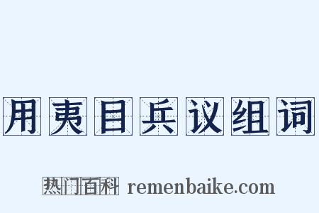 用夷目兵议组词是什么意思的图片